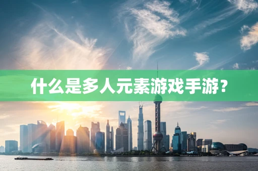 什么是多人元素游戏手游？