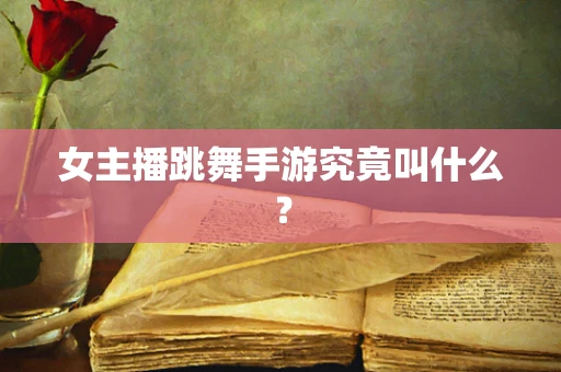 女主播跳舞手游究竟叫什么？