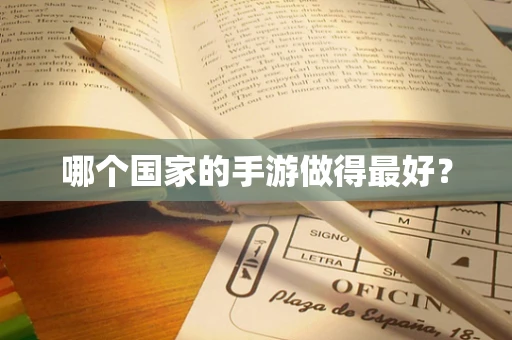 哪个国家的手游做得最好？