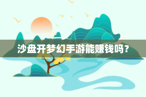 沙盘开梦幻手游能赚钱吗？