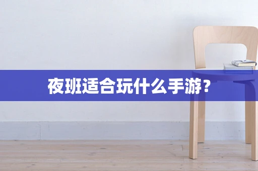 夜班适合玩什么手游？