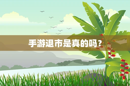 手游退市是真的吗？