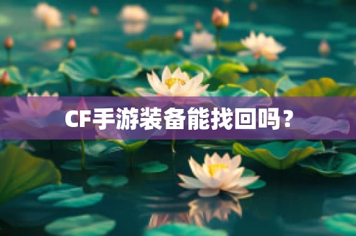CF手游装备能找回吗？