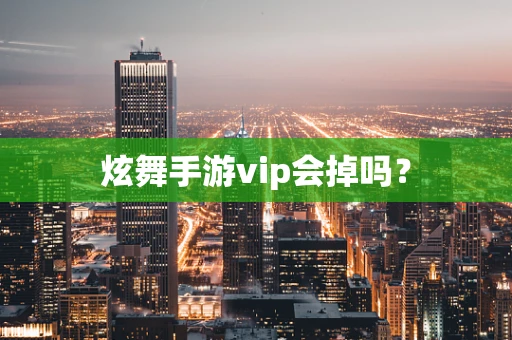 炫舞手游vip会掉吗？