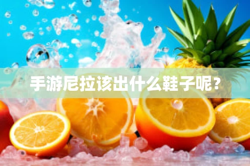 手游尼拉该出什么鞋子呢？