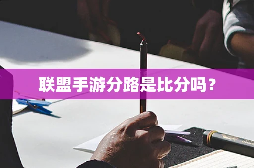 联盟手游分路是比分吗？