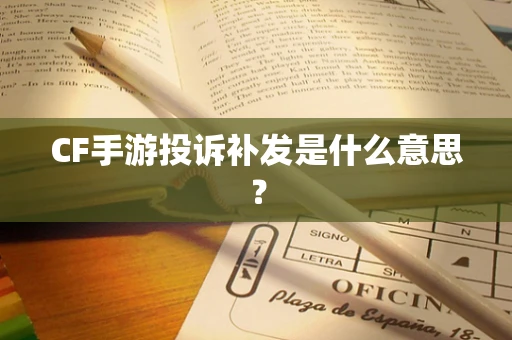 CF手游投诉补发是什么意思？