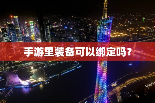 手游里装备可以绑定吗？