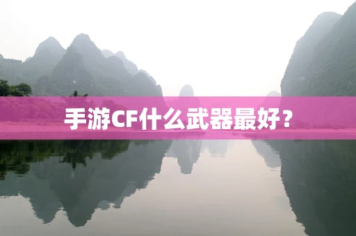 手游CF什么武器最好？