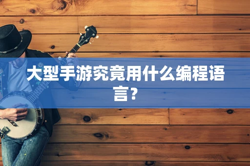 大型手游究竟用什么编程语言？