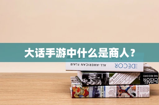 大话手游中什么是商人？
