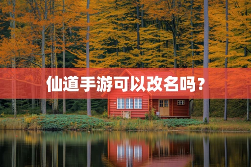 仙道手游可以改名吗？