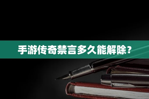 手游传奇禁言多久能解除？