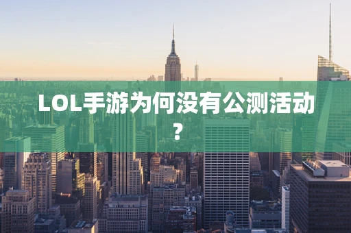 LOL手游为何没有公测活动？