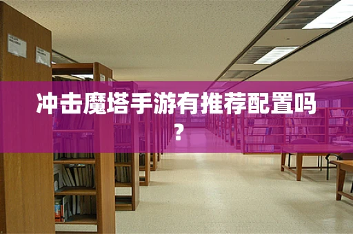 冲击魔塔手游有推荐配置吗？