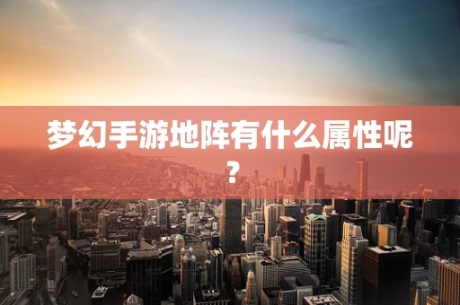 梦幻手游地阵有什么属性呢？