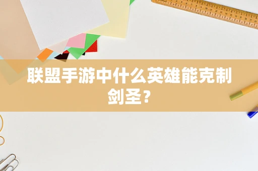 联盟手游中什么英雄能克制剑圣？