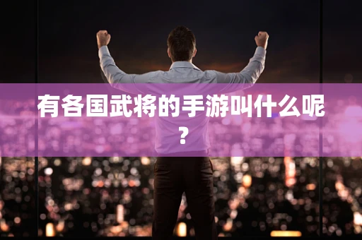 有各国武将的手游叫什么呢？