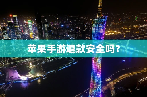 苹果手游退款安全吗？