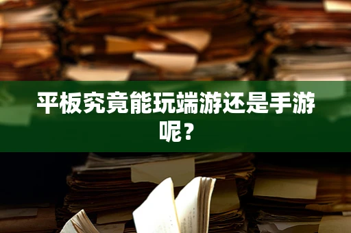 平板究竟能玩端游还是手游呢？