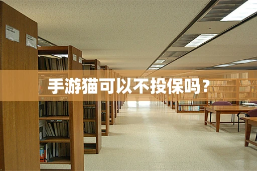 手游猫可以不投保吗？