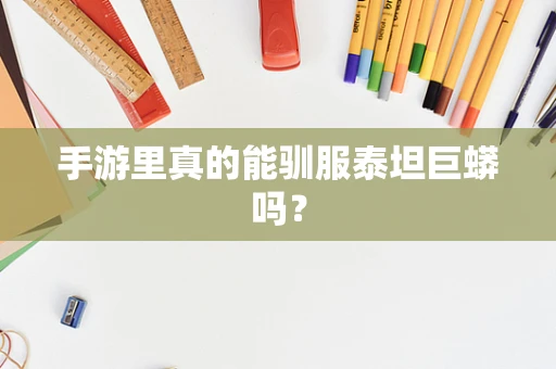 手游里真的能驯服泰坦巨蟒吗？
