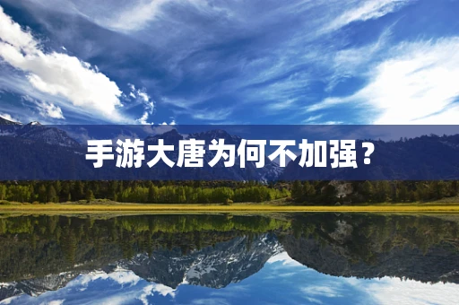 手游大唐为何不加强？