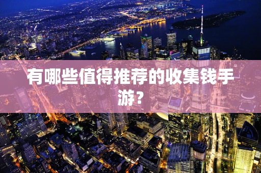 有哪些值得推荐的收集钱手游？