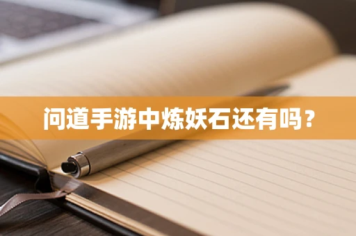 问道手游中炼妖石还有吗？