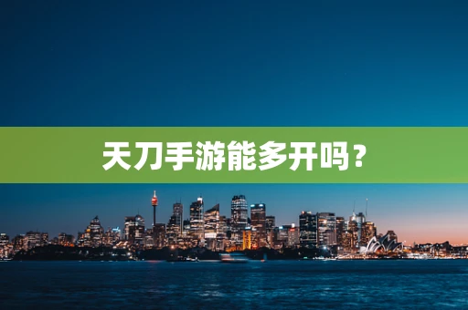 天刀手游能多开吗？