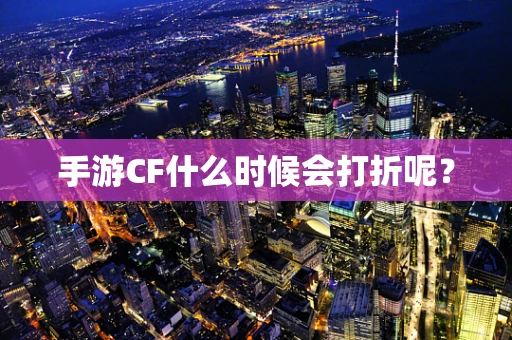 手游CF什么时候会打折呢？