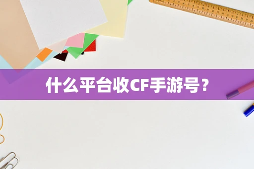 什么平台收CF手游号？