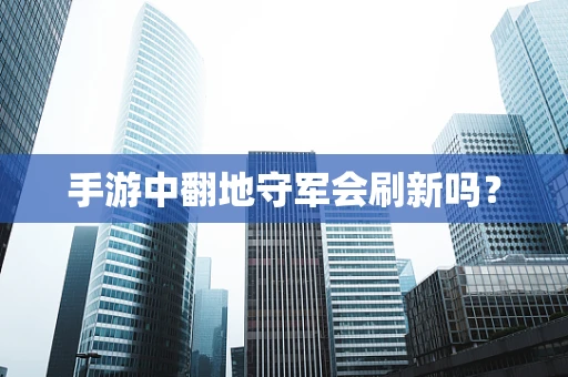 手游中翻地守军会刷新吗？