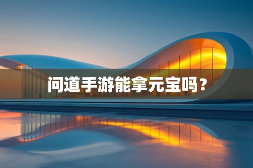 问道手游能拿元宝吗？