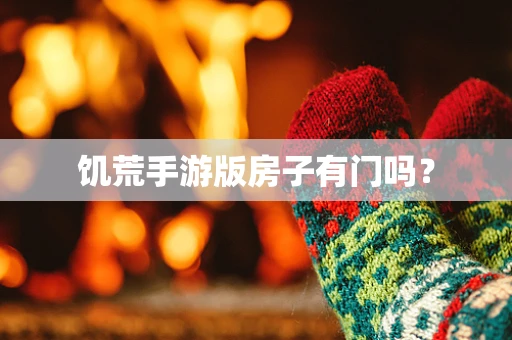 饥荒手游版房子有门吗？