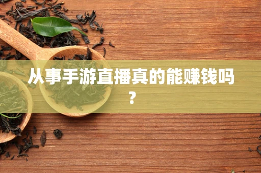 从事手游直播真的能赚钱吗？