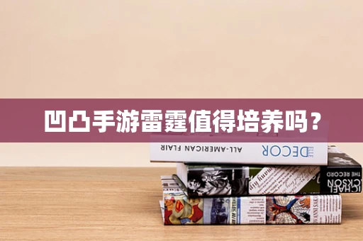 凹凸手游雷霆值得培养吗？