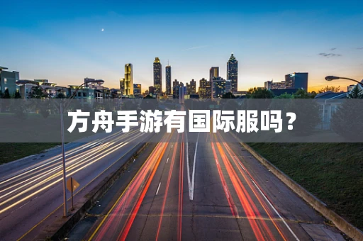 方舟手游有国际服吗？