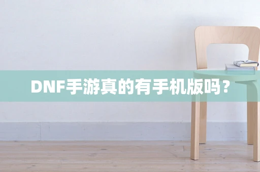 DNF手游真的有手机版吗？