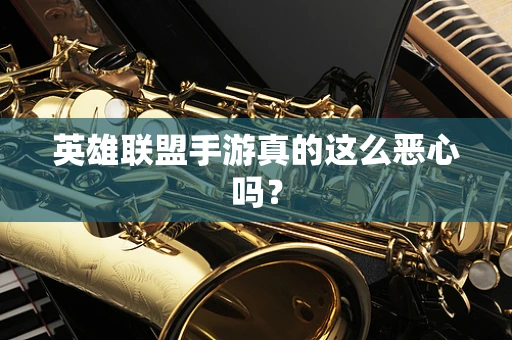 英雄联盟手游真的这么恶心吗？