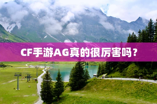 CF手游AG真的很厉害吗？