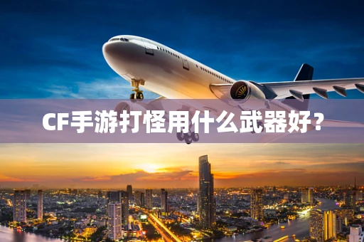 CF手游打怪用什么武器好？