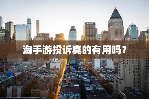 淘手游投诉真的有用吗？