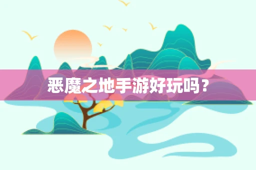 恶魔之地手游好玩吗？
