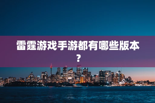 雷霆游戏手游都有哪些版本？