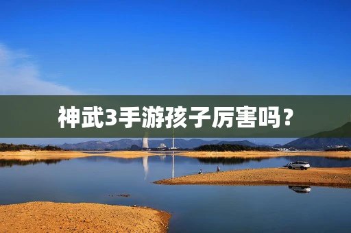 神武3手游孩子厉害吗？