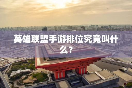英雄联盟手游排位究竟叫什么？