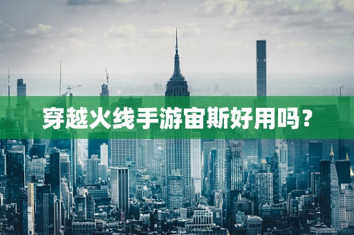 穿越火线手游宙斯好用吗？