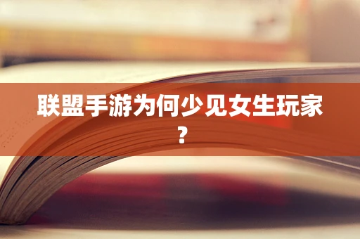 联盟手游为何少见女生玩家？