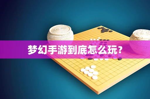 梦幻手游到底怎么玩？